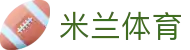米兰体育-米兰全站APP下载-全球首创一体化综合娱乐app